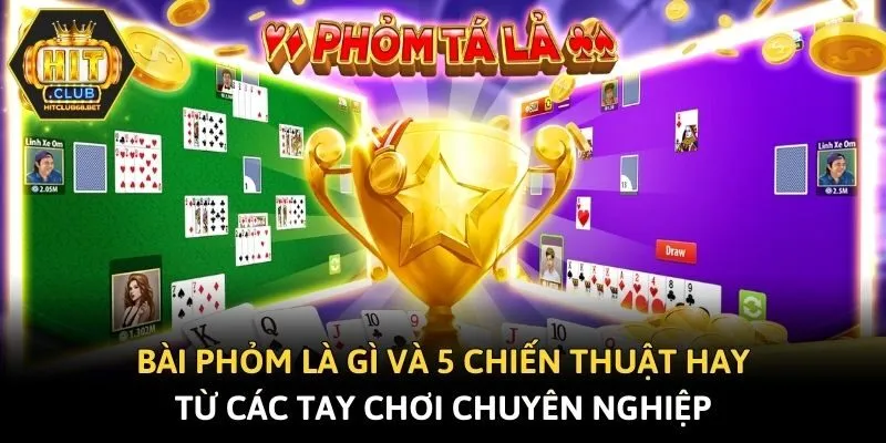 Bài Phỏm Là Gì Và 5 Chiến Thuật Hay Từ Các Tay Chơi Chuyên Nghiệp