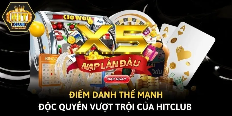 Điểm danh thế mạnh độc quyền vượt trội của Hitclub 