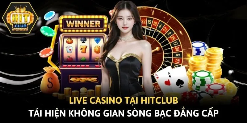 Live casino tại Hitclub tái hiện không gian sòng bạc đẳng cấp